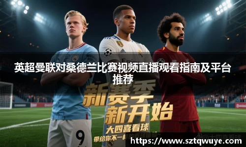 英超曼联对桑德兰比赛视频直播观看指南及平台推荐